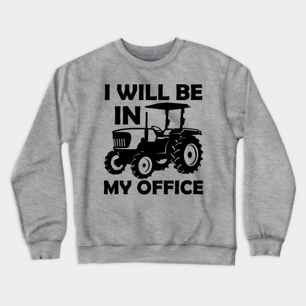I will be in my office,tractor driver,gifs,gift,farmers gift,contry gifts Crewneck Sweatshirt by teenices